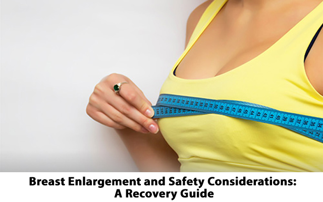 Breast Enlargement and Safety Considerations: A Recovery Guide