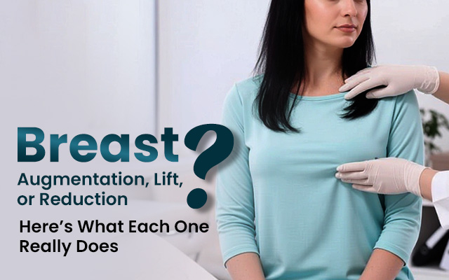 Breast Augmentation, Lift, or Reduction? Here’s What Each One Really Does